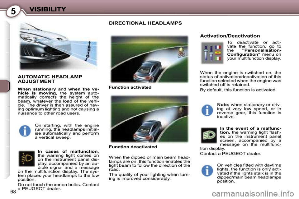 Peugeot 407 C 2006.5  Owners Manual �5
�6�8
�A�U�T�O�M�A�T�I�C� �H�E�A�D�L�A�M�P�  
�A�D�J�U�S�T�M�E�N�T
�W�h�e�n�  �s�t�a�t�i�o�n�a�r�y� �a�n�d� �w�h�e�n�  �t�h�e�  �v�e�-�h�i�c�l�e�  �i�s�  �m�o�v�i�n�g�,�t�h�e�  �s�y�s�t�e�m�  �a�u�t