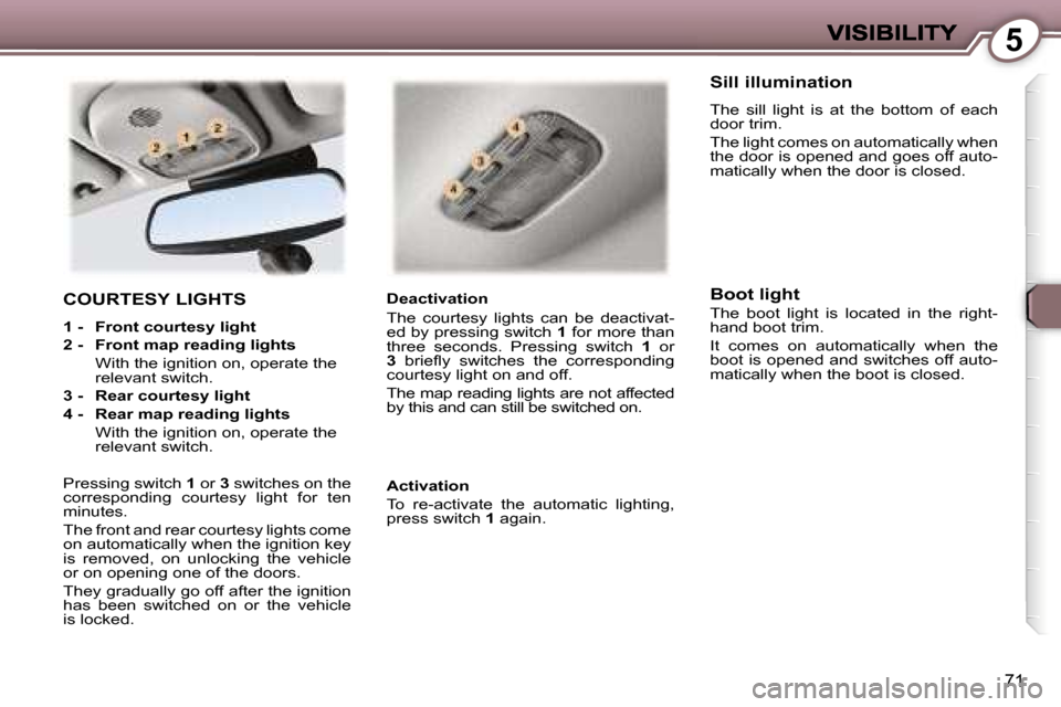 Peugeot 407 C 2006.5  Owners Manual �5
�7�1
�C�O�U�R�T�E�S�Y� �L�I�G�H�T�S
�1� �-�  �F�r�o�n�t� �c�o�u�r�t�e�s�y� �l�i�g�h�t
�2� �-�  �F�r�o�n�t� �m�a�p� �r�e�a�d�i�n�g� �l�i�g�h�t�s
�  �W�i�t�h� �t�h�e� �i�g�n�i�t�i�o�n� �o�n�,� �o�p�e