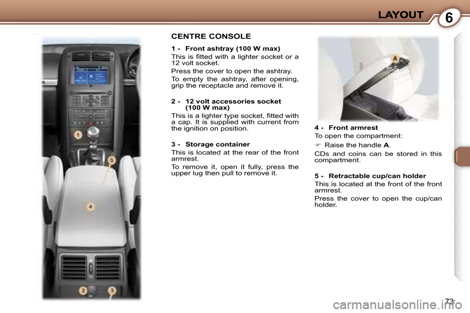 Peugeot 407 C 2006.5  Owners Manual �6
�7�3
�4� �-�  �F�r�o�n�t� �a�r�m�r�e�s�t
�T�o� �o�p�e�n� �t�h�e� �c�o�m�p�a�r�t�m�e�n�t�:
��  �R�a�i�s�e� �t�h�e� �h�a�n�d�l�e� �A�.
�C�D�s�  �a�n�d�  �c�o�i�n�s�  �c�a�n�  �b�e�  �s�t�o�r�e�d� 