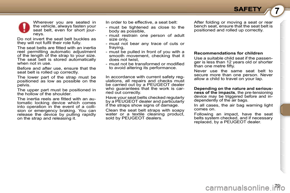 Peugeot 407 C 2006.5  Owners Manual �7
�7�9
�W�h�e�r�e�v�e�r�  �y�o�u�  �a�r�e�  �s�e�a�t�e�d�  �i�n� �t�h�e� �v�e�h�i�c�l�e�,� �a�l�w�a�y�s� �f�a�s�t�e�n� �y�o�u�r� �s�e�a�t�  �b�e�l�t�,�  �e�v�e�n�  �f�o�r�  �s�h�o�r�t�  �j�o�u�r�-�n�