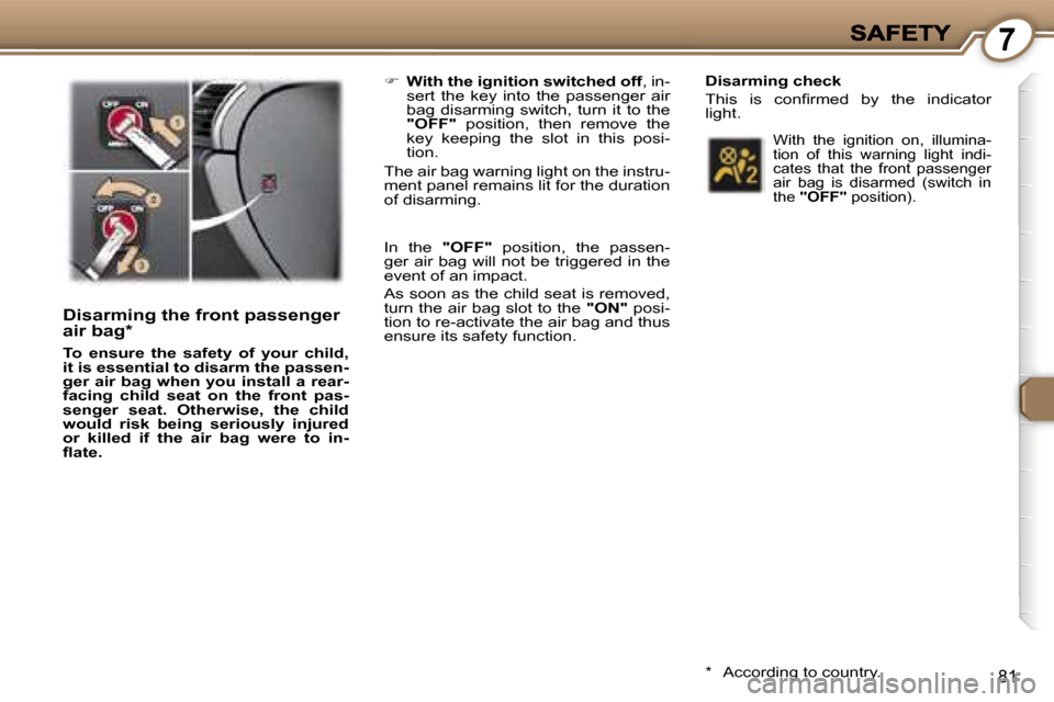 Peugeot 407 C 2006.5  Owners Manual �7
�8�1
�D�i�s�a�r�m�i�n�g� �t�h�e� �f�r�o�n�t� �p�a�s�s�e�n�g�e�r� �a�i�r� �b�a�g�*
�T�o�  �e�n�s�u�r�e�  �t�h�e�  �s�a�f�e�t�y�  �o�f�  �y�o�u�r�  �c�h�i�l�d�,� �i�t� �i�s� �e�s�s�e�n�t�i�a�l� �t�o�