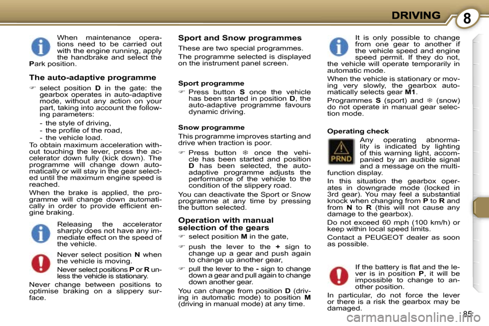Peugeot 407 C 2006.5  Owners Manual �8
�8�5
�W�h�e�n�  �m�a�i�n�t�e�n�a�n�c�e�  �o�p�e�r�a�-�t�i�o�n�s�  �n�e�e�d�  �t�o�  �b�e�  �c�a�r�r�i�e�d�  �o�u�t� �w�i�t�h� �t�h�e� �e�n�g�i�n�e� �r�u�n�n�i�n�g�,� �a�p�p�l�y� �t�h�e�  �h�a�n�d�b