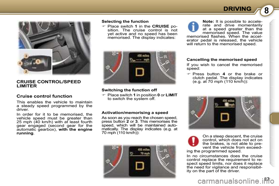 Peugeot 407 C 2006.5  Owners Manual �8
�8�7
�C�R�U�I�S�E� �C�O�N�T�R�O�L�/�S�P�E�E�D�  
�L�I�M�I�T�E�R
�C�r�u�i�s�e� �c�o�n�t�r�o�l� �f�u�n�c�t�i�o�n
�T�h�i�s�  �e�n�a�b�l�e�s�  �t�h�e�  �v�e�h�i�c�l�e�  �t�o�  �m�a�i�n�t�a�i�n� �a�  �s
