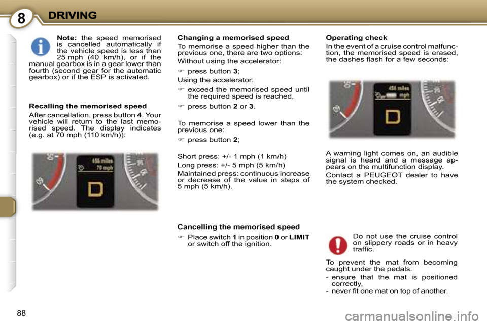 Peugeot 407 C 2006.5  Owners Manual �8
�8�8
�N�o�t�e�:� �t�h�e�  �s�p�e�e�d�  �m�e�m�o�r�i�s�e�d� �i�s�  �c�a�n�c�e�l�l�e�d�  �a�u�t�o�m�a�t�i�c�a�l�l�y�  �i�f� �t�h�e� �v�e�h�i�c�l�e� �s�p�e�e�d� �i�s� �l�e�s�s� �t�h�a�n� �2�5� �m�p�h�