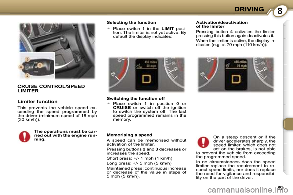 Peugeot 407 C 2006.5  Owners Manual �8
�C�R�U�I�S�E� �C�O�N�T�R�O�L�/�S�P�E�E�D�  
�L�I�M�I�T�E�R
�L�i�m�i�t�e�r� �f�u�n�c�t�i�o�n
�T�h�i�s�  �p�r�e�v�e�n�t�s�  �t�h�e�  �v�e�h�i�c�l�e�  �s�p�e�e�d�  �e�x�-�c�e�e�d�i�n�g�  �t�h�e�  �s�p