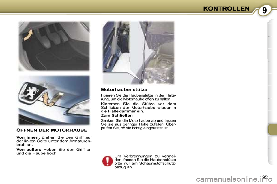 Peugeot 407 C 2006.5  Betriebsanleitung (in German) �9
�9�5
�M�o�t�o�r�h�a�u�b�e�n�s�t�ü�t�z�e
�F�i�x�i�e�r�e�n� �S�i�e� �d�i�e� �H�a�u�b�e�n�s�t�ü�t�z�e� �i�n� �d�e�r� �H�a�l�t�e�-�r�u�n�g�,� �u�m� �d�i�e� �M�o�t�o�r�h�a�u�b�e� �o�f�f�e�n� �z�u� �h�