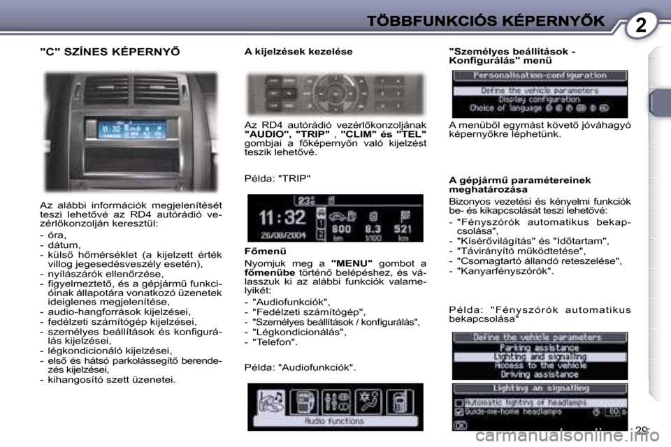 Peugeot 407 C 2006.5  Kezelési útmutató (in Hungarian) �2
�2�9
�"�C�"� �S�Z�Í�N�E�S� �K�É�P�E�R�N�Y4� 
�A�z�  �a�l�á�b�b�i�  �i�n�f�o�r�m�á�c�i�ó�k�  �m�e�g�j�e�l�e�n�í�t�é�s�é�t� �t�e�s�z�i�  �l�e�h�e�t5�v�é�  �a�z�  �R�D�4�  �a�u�t�ó�r�á�d�