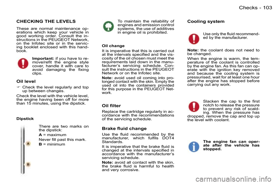 Peugeot 407 C 2006  Owners Manual �1�0�3�C�h�e�c�k�s�-
�T�o�  �m�a�i�n�t�a�i�n�  �t�h�e�  �r�e�l�i�a�b�i�l�i�t�y�  �o�f�  
�e�n�g�i�n�e�s� �a�n�d� �e�m�i�s�s�i�o�n� �c�o�n�t�r�o�l� 
�s�y�s�t�e�m�s�,� �t�h�e� �u�s�e� �o�f� �a�d�d�i�t�i