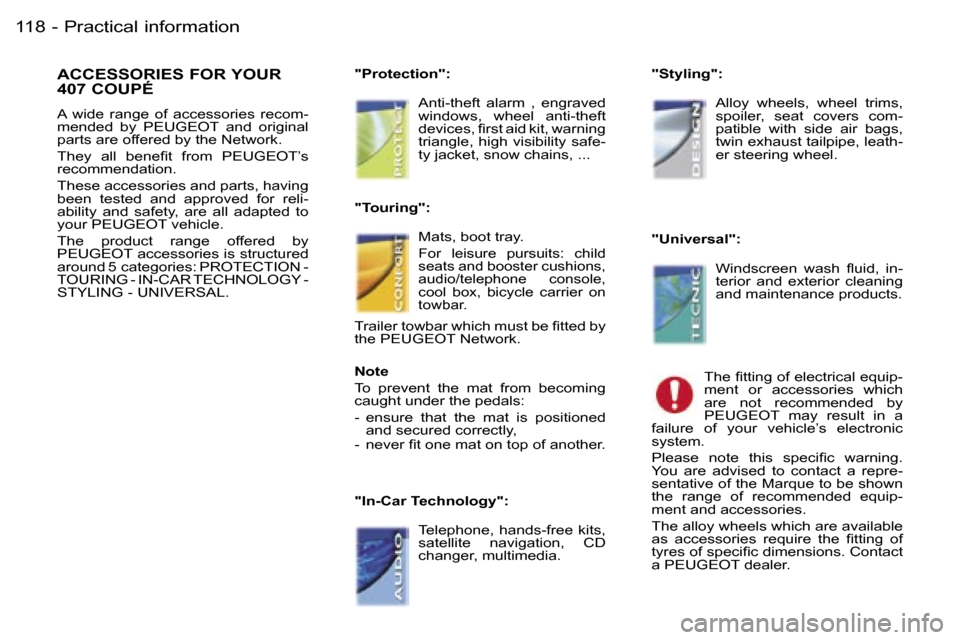 Peugeot 407 C 2006  Owners Manual �P�r�a�c�t�i�c�a�l� �i�n�f�o�r�m�a�t�i�o�n�1�1�8 �-
�A�C�C�E�S�S�O�R�I�E�S� �F�O�R� �Y�O�U�R�  
�4�0�7� �C�O�U�P�É� 
�A�  �w�i�d�e�  �r�a�n�g�e�  �o�f�  �a�c�c�e�s�s�o�r�i�e�s�  �r�e�c�o�m�- 
�m�e�n�