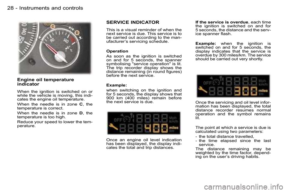 Peugeot 407 C 2006  Owners Manual �I�n�s�t�r�u�m�e�n�t�s� �a�n�d� �c�o�n�t�r�o�l�s�2�8 �-
�S�E�R�V�I�C�E� �I�N�D�I�C�A�T�O�R
�T�h�i�s� �i�s� �a� �v�i�s�u�a�l� �r�e�m�i�n�d�e�r� �o�f� �w�h�e�n� �t�h�e�  
�n�e�x�t� �s�e�r�v�i�c�e� �i�s�