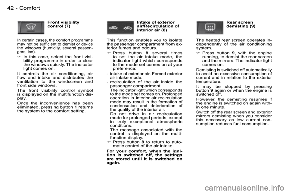 Peugeot 407 C 2006  Owners Manual �C�o�m�f�o�r�t�4�2 �-
�F�r�o�n�t� �v�i�s�i�b�i�l�i�t�y�  
�c�o�n�t�r�o�l� �(�7�)
�I�n� �c�e�r�t�a�i�n� �c�a�s�e�s�,� �t�h�e� �c�o�m�f�o�r�t� �p�r�o�g�r�a�m�m�e� 
�m�a�y� �n�o�t� �b�e� �s�u�f�ﬁ�c�i�e