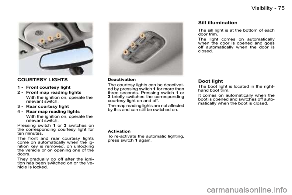 Peugeot 407 C 2006  Owners Manual �7�5�V�i�s�i�b�i�l�i�t�y�-
�C�O�U�R�T�E�S�Y� �L�I�G�H�T�S
�1� �-�  �F�r�o�n�t� �c�o�u�r�t�e�s�y� �l�i�g�h�t 
�2� �-�  �F�r�o�n�t� �m�a�p� �r�e�a�d�i�n�g� �l�i�g�h�t�s
�  �W�i�t�h� �t�h�e� �i�g�n�i�t�i