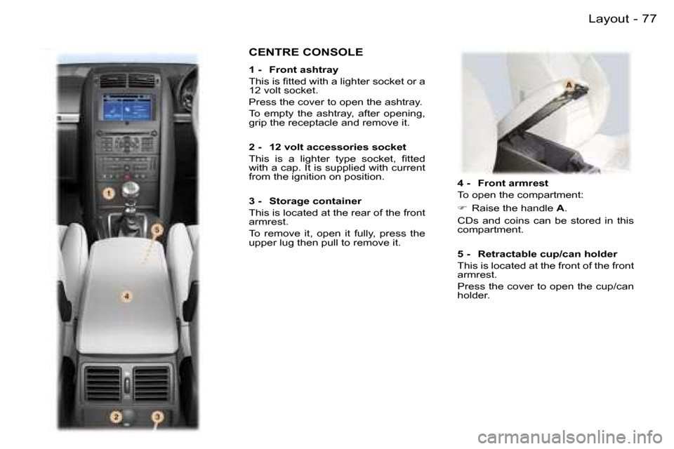 Peugeot 407 C 2006  Owners Manual �7�7�L�a�y�o�u�t�-
�4� �-�  �F�r�o�n�t� �a�r�m�r�e�s�t 
�T�o� �o�p�e�n� �t�h�e� �c�o�m�p�a�r�t�m�e�n�t�: 
��  �R�a�i�s�e� �t�h�e� �h�a�n�d�l�e�  �A�.
�C�D�s�  �a�n�d�  �c�o�i�n�s�  �c�a�n�  �b�e�  