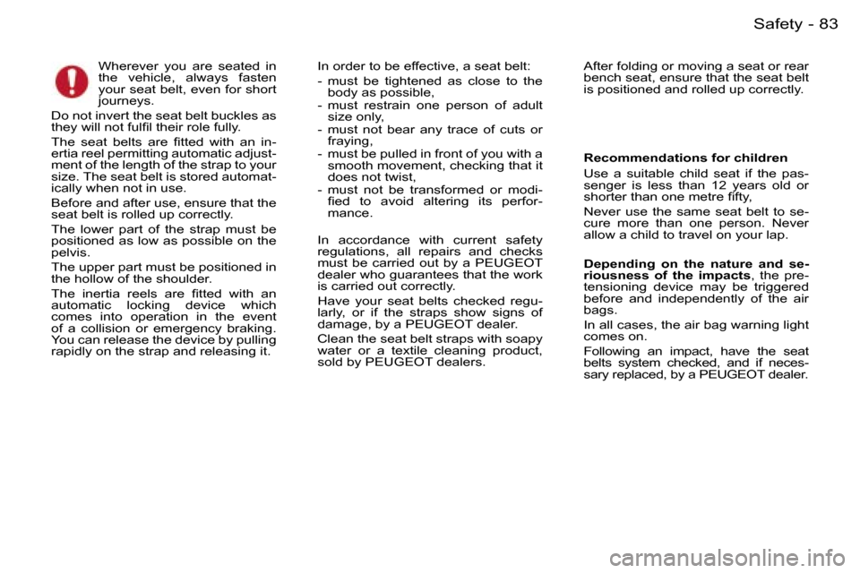 Peugeot 407 C 2006  Owners Manual �8�3�S�a�f�e�t�y�-
�W�h�e�r�e�v�e�r�  �y�o�u�  �a�r�e�  �s�e�a�t�e�d�  �i�n�  
�t�h�e�  �v�e�h�i�c�l�e�,�  �a�l�w�a�y�s�  �f�a�s�t�e�n� 
�y�o�u�r� �s�e�a�t� �b�e�l�t�,� �e�v�e�n� �f�o�r� �s�h�o�r�t� 

