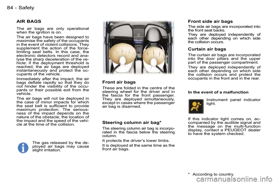 Peugeot 407 C 2006  Owners Manual �8�4 �-
�A�I�R� �B�A�G�S
�T�h�e�  �a�i�r�  �b�a�g�s�  �a�r�e�  �o�n�l�y�  �o�p�e�r�a�t�i�o�n�a�l�  
�w�h�e�n� �t�h�e� �i�g�n�i�t�i�o�n� �i�s� �o�n�. 
�T�h�e� �a�i�r� �b�a�g�s� �h�a�v�e� �b�e�e�n� �d�e