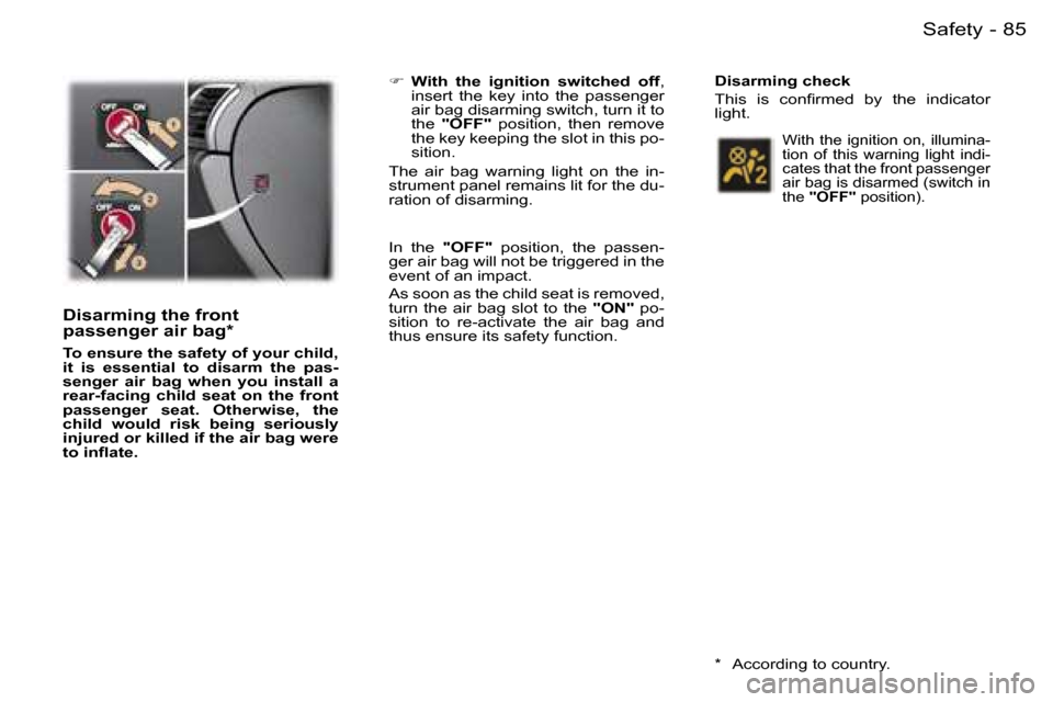 Peugeot 407 C 2006  Owners Manual �8�5�S�a�f�e�t�y�-
�D�i�s�a�r�m�i�n�g� �t�h�e� �f�r�o�n�t�  
�p�a�s�s�e�n�g�e�r� �a�i�r� �b�a�g�*
�T�o� �e�n�s�u�r�e� �t�h�e� �s�a�f�e�t�y� �o�f� �y�o�u�r� �c�h�i�l�d�,�  
�i�t�  �i�s�  �e�s�s�e�n�t�i