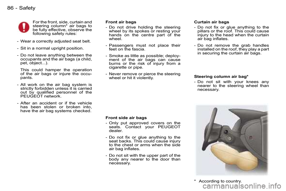 Peugeot 407 C 2006  Owners Manual �8�6 �-
�S�t�e�e�r�i�n�g� �c�o�l�u�m�n� �a�i�r� �b�a�g�* 
�-�  �D�o�  �n�o�t�  �s�i�t�  �w�i�t�h�  �y�o�u�r�  �k�n�e�e�s�  �a�n�y� �n�e�a�r�e�r�  �t�o�  �t�h�e�  �s�t�e�e�r�i�n�g�  �w�h�e�e�l�  �t�h�a