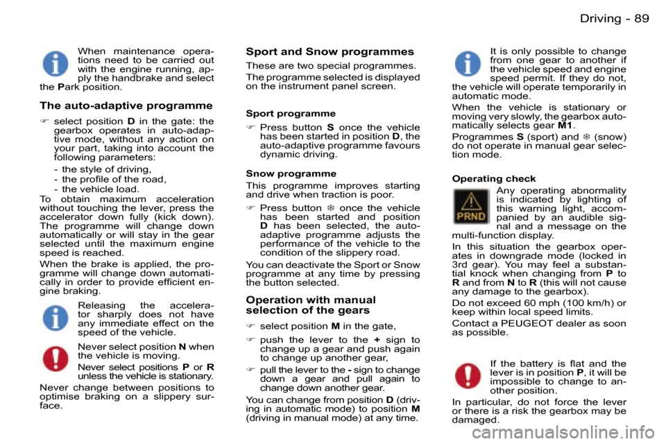 Peugeot 407 C 2006  Owners Manual �8�9�D�r�i�v�i�n�g�-
�W�h�e�n�  �m�a�i�n�t�e�n�a�n�c�e�  �o�p�e�r�a�- 
�t�i�o�n�s�  �n�e�e�d�  �t�o�  �b�e�  �c�a�r�r�i�e�d�  �o�u�t� 
�w�i�t�h�  �t�h�e�  �e�n�g�i�n�e�  �r�u�n�n�i�n�g�,�  �a�p�-
�p�l