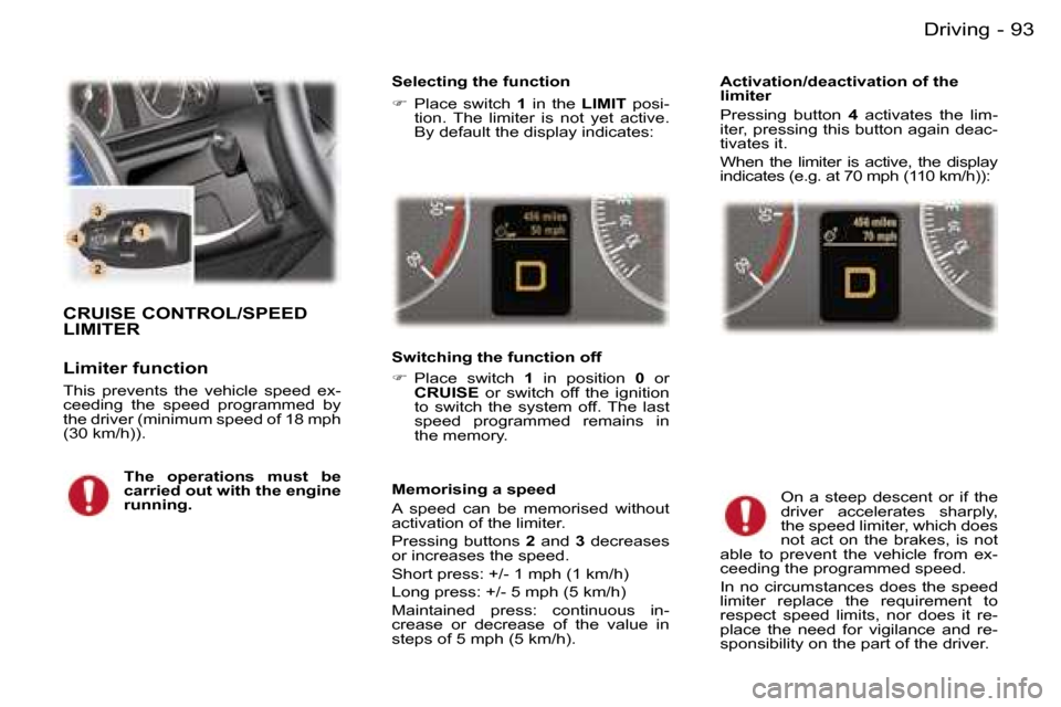 Peugeot 407 C 2006  Owners Manual �9�3�D�r�i�v�i�n�g�-
�C�R�U�I�S�E� �C�O�N�T�R�O�L�/�S�P�E�E�D�  
�L�I�M�I�T�E�R
�L�i�m�i�t�e�r� �f�u�n�c�t�i�o�n
�T�h�i�s�  �p�r�e�v�e�n�t�s�  �t�h�e�  �v�e�h�i�c�l�e�  �s�p�e�e�d�  �e�x�- 
�c�e�e�d�i