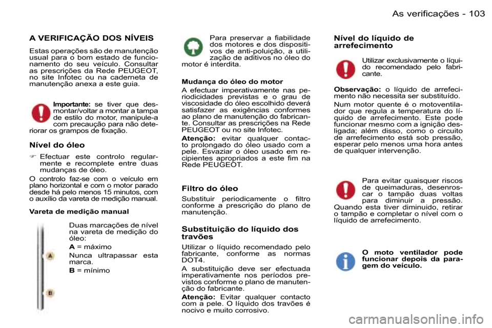 Peugeot 407 C 2006  Manual do proprietário (in Portuguese) �1�0�3�A�s� �v�e�r�i�f�i�c�a�ç�õ�e�s�-
�P�a�r�a�  �p�r�e�s�e�r�v�a�r�  �a�  �f�i�a�b�i�l�i�d�a�d�e�  
�d�o�s�  �m�o�t�o�r�e�s�  �e�  �d�o�s�  �d�i�s�p�o�s�i�t�i�-
�v�o�s�  �d�e�  �a�n�t�i�-�p�o�l�u�