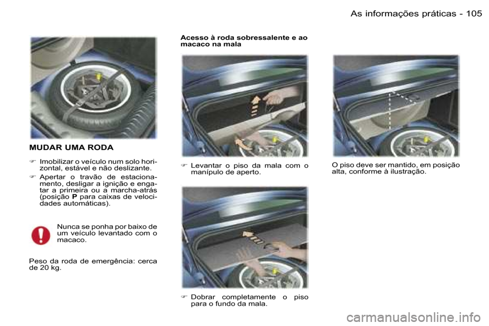 Peugeot 407 C 2006  Manual do proprietário (in Portuguese) �1�0�5�A�s� �i�n�f�o�r�m�a�ç�õ�e�s� �p�r�á�t�i�c�a�s�-
�M�U�D�A�R� �U�M�A� �R�O�D�A
��  �I�m�o�b�i�l�i�z�a�r� �o� �v�e�í�c�u�l�o� �n�u�m� �s�o�l�o� �h�o�r�i�-
�z�o�n�t�a�l�,� �e�s�t�á�v�e�l� �