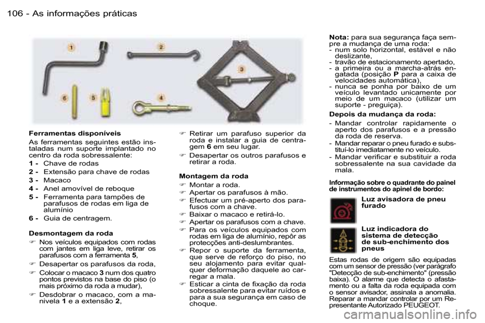 Peugeot 407 C 2006  Manual do proprietário (in Portuguese) �1�0�6 �-
�M�o�n�t�a�g�e�m� �d�a� �r�o�d�a 
��  �M�o�n�t�a�r� �a� �r�o�d�a�.
� �  �A�p�e�r�t�a�r� �o�s� �p�a�r�a�f�u�s�o�s� �à� �m�ã�o�.
� �  �E�f�e�c�t�u�a�r� �u�m� �p�r�é�-�a�p�e�r�t�o� 
