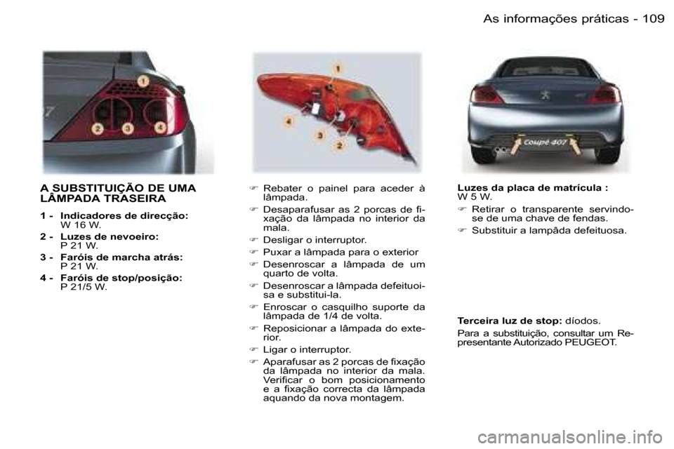 Peugeot 407 C 2006  Manual do proprietário (in Portuguese) �1�0�9
�-
�A� �S�U�B�S�T�I�T�U�I�Ç�Ã�O� �D�E� �U�M�A�  
�L�Â�M�P�A�D�A� �T�R�A�S�E�I�R�A
�1� �-�  �I�n�d�i�c�a�d�o�r�e�s� �d�e� �d�i�r�e�c�ç�ã�o�:
� 
�W� �1�6� �W�.
�2� �-�  �L�u�z�e�s� �d�e� �n�
