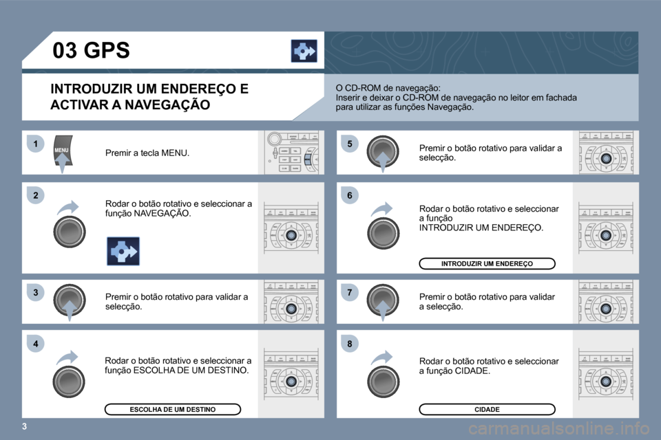 Peugeot 407 C 2006  Manual do proprietário (in Portuguese) �3
�1 
�2 
�3�5 
�7
�4 �6 
�8
�0�3� �G�P�S� 
�I�N�T�R�O�D�U�Z�I�R� �U�M� �E�N�D�E�R�E�Ç�O� �E�  
�A�C�T�I�V�A�R� �A� �N�A�V�E�G�A�Ç�Ã�O
�P�r�e�m�i�r� �a� �t�e�c�l�a� �M�E�N�U�. 
�R�o�d�a�r� �o� �b�