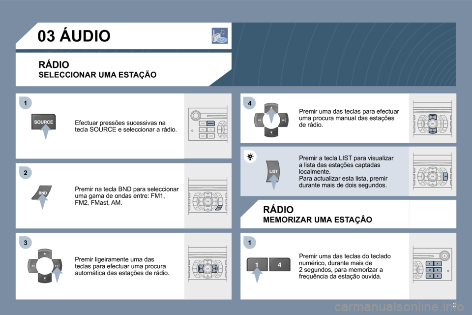 Peugeot 407 C 2006  Manual do proprietário (in Portuguese) �1 
�2 
�3�4 
�1
�3
�0�3� �Á�U�D�I�O� 
�R�Á�D�I�O 
�S�E�L�E�C�C�I�O�N�A�R� �U�M�A� �E�S�T�A�Ç�Ã�O
�R�Á�D�I�O
�M�E�M�O�R�I�Z�A�R� �U�M�A� �E�S�T�A�Ç�Â�O
�E�f�e�c�t�u�a�r� �p�r�e�s�s�õ�e�s� �s�u