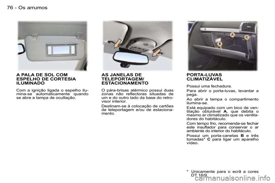 Peugeot 407 C 2006  Manual do proprietário (in Portuguese) �O�s� �a�r�r�u�m�o�s�7�6 �-
�A� �P�A�L�A� �D�E� �S�O�L� �C�O�M�  
�E�S�P�E�L�H�O� �D�E� �C�O�R�T�E�S�I�A� 
�I�L�U�M�I�N�A�D�O� 
�C�o�m�  �a�  �i�g�n�i�ç�ã�o�  �l�i�g�a�d�a�  �o�  �e�s�p�e�l�h�o�  �i