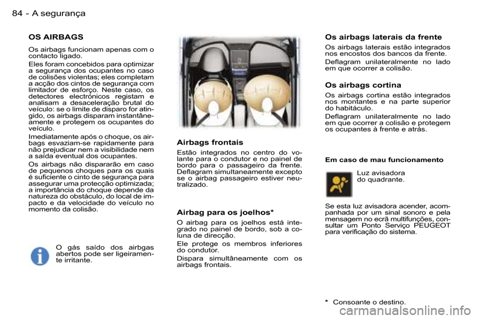 Peugeot 407 C 2006  Manual do proprietário (in Portuguese) �A� �s�e�g�u�r�a�n�ç�a�8�4 �-
�O�S� �A�I�R�B�A�G�S
�O�s� �a�i�r�b�a�g�s� �f�u�n�c�i�o�n�a�m� �a�p�e�n�a�s� �c�o�m� �o�  
�c�o�n�t�a�c�t�o� �l�i�g�a�d�o�. 
�E�l�e�s� �f�o�r�a�m� �c�o�n�c�e�b�i�d�o�s� 