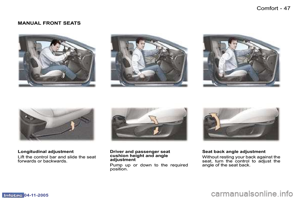 Peugeot 407 C 2005.5  Owners Manual �C�o�m�f�o�r�t�4�6 �-
�0�4�-�1�1�-�2�0�0�5
�4�7�C�o�m�f�o�r�t�-
�0�4�-�1�1�-�2�0�0�5
�M�A�N�U�A�L� �F�R�O�N�T� �S�E�A�T�S
�L�o�n�g�i�t�u�d�i�n�a�l� �a�d�j�u�s�t�m�e�n�t 
�L�i�f�t� �t�h�e� �c�o�n�t�r�o