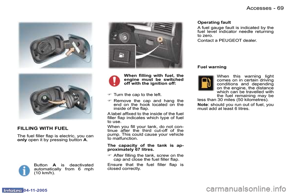 Peugeot 407 C 2005.5  Owners Manual �A�c�c�e�s�s�e�s�6�8 �-
�0�4�-�1�1�-�2�0�0�5
�6�9�A�c�c�e�s�s�e�s�-
�0�4�-�1�1�-�2�0�0�5
�F�I�L�L�I�N�G� �W�I�T�H� �F�U�E�L
�T�h�e� �f�u�e�l� �i�l�l�e�r� �l�a�p� �i�s� �e�l�e�c�t�r�i�c�,� �y�o�u� �c�a