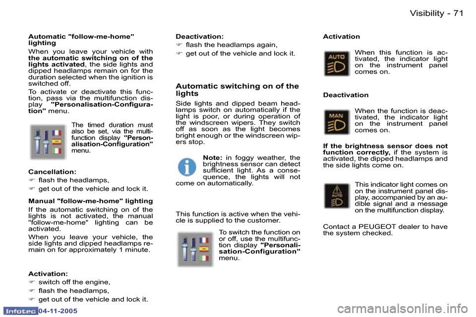 Peugeot 407 C 2005.5  Owners Manual  V i s i b i l i t y 7 0  -
 0 4 - 1 1 - 2 0 0 5
 7 1 V i s i b i l i t y -
 0 4 - 1 1 - 2 0 0 5
 T h e    t i m e d    d u r a t i o n    m u s t   
 a l s o    b e    s e t ,    v i a    t h e    m 