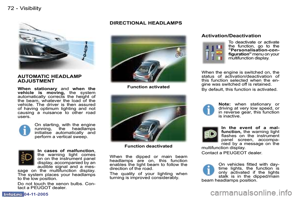 Peugeot 407 C 2005.5  Owners Manual  V i s i b i l i t y 7 2  -
 0 4 - 1 1 - 2 0 0 5
 7 3 V i s i b i l i t y -
 0 4 - 1 1 - 2 0 0 5
 A U T O M A T I C   H E A D L A M P   
 A D J U S T M E N T
 W h e n    s t a t i o n a r y   a n d   
