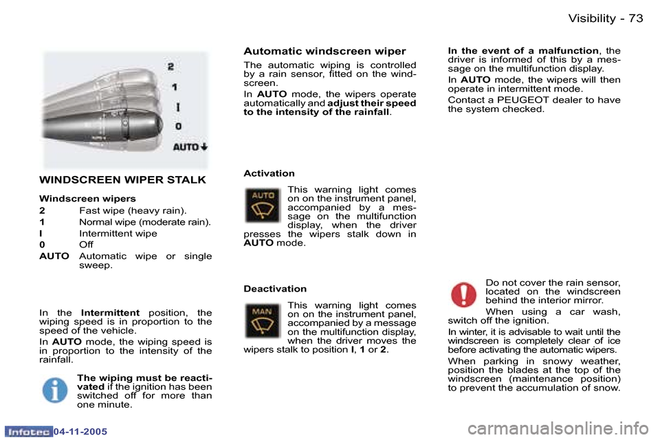Peugeot 407 C 2005.5  Owners Manual  V i s i b i l i t y 7 2  -
 0 4 - 1 1 - 2 0 0 5
 7 3 V i s i b i l i t y -
 0 4 - 1 1 - 2 0 0 5
 W I N D S C R E E N   W I P E R   S T A L K
 W i n d s c r e e n   w i p e r s 
 2      F a s t   w i 
