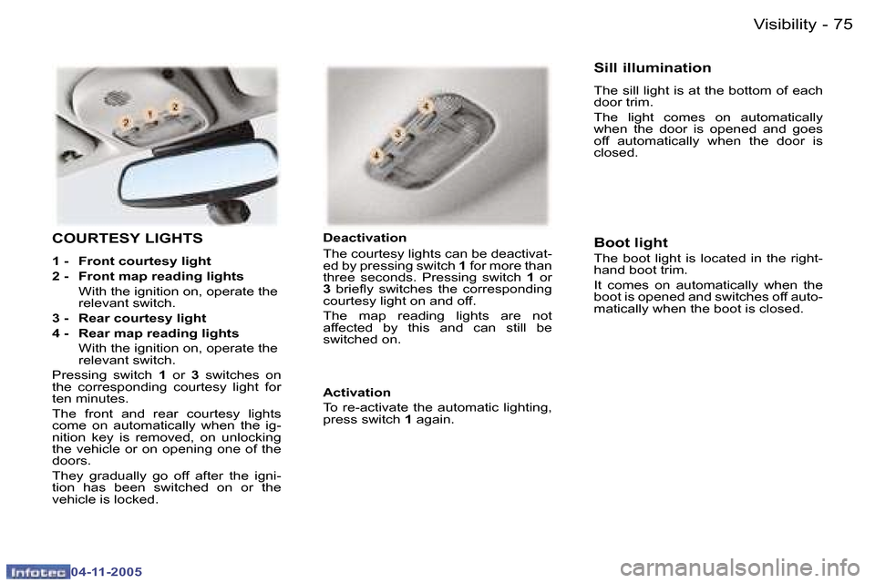 Peugeot 407 C 2005.5  Owners Manual  V i s i b i l i t y 7 4  -
 0 4 - 1 1 - 2 0 0 5
 7 5 V i s i b i l i t y -
 0 4 - 1 1 - 2 0 0 5
 C O U R T E S Y   L I G H T S
 1   -    F r o n t   c o u r t e s y   l i g h t 
 2   -    F r o n t  