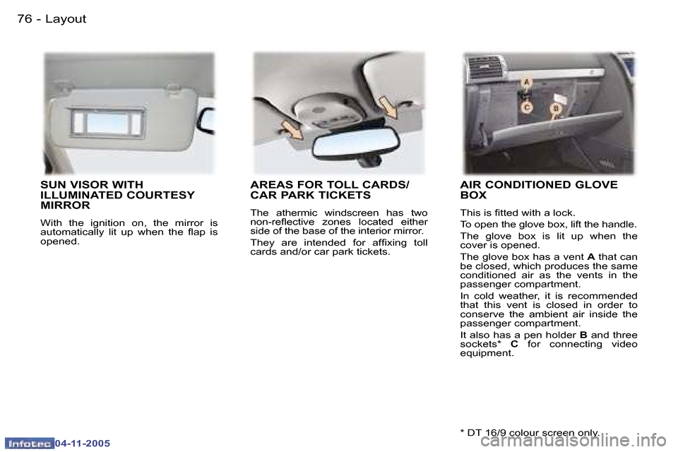 Peugeot 407 C 2005.5  Owners Manual  L a y o u t 7 6  -
 0 4 - 1 1 - 2 0 0 5
 7 7 L a y o u t -
 0 4 - 1 1 - 2 0 0 5
 S U N   V I S O R   W I T H   
 I L L U M I N A T E D   C O U R T E S Y  
 M I R R O R
 W i t h    t h e    i g n i t 