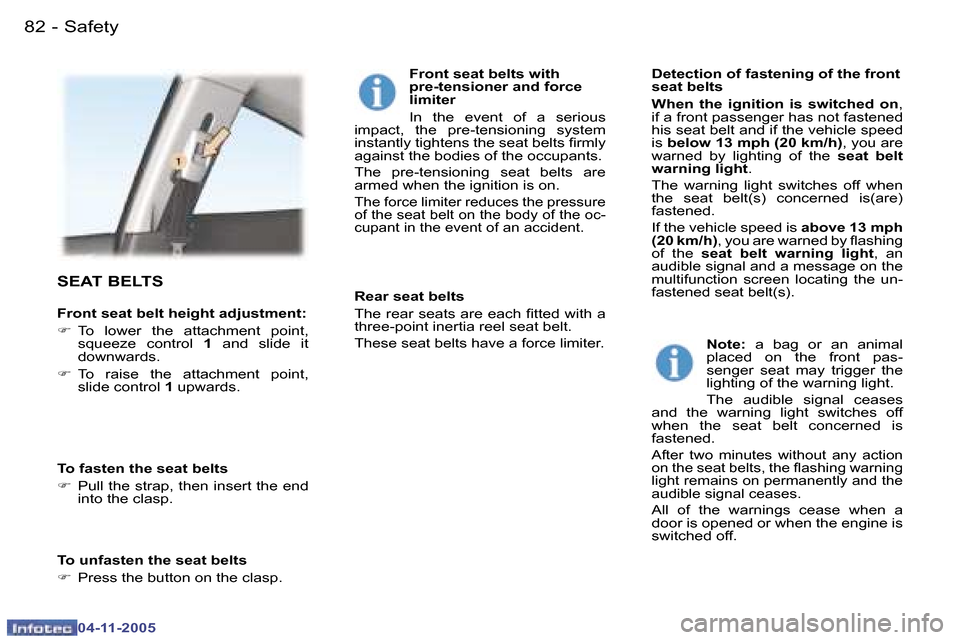 Peugeot 407 C 2005.5  Owners Manual �S�a�f�e�t�y�8�2 �-
�0�4�-�1�1�-�2�0�0�5
�8�3�S�a�f�e�t�y�-
�0�4�-�1�1�-�2�0�0�5
�S�E�A�T� �B�E�L�T�S
�F�r�o�n�t� �s�e�a�t� �b�e�l�t� �h�e�i�g�h�t� �a�d�j�u�s�t�m�e�n�t�: 
�F�  �T�o�  �l�o�w�e�r�  �t�