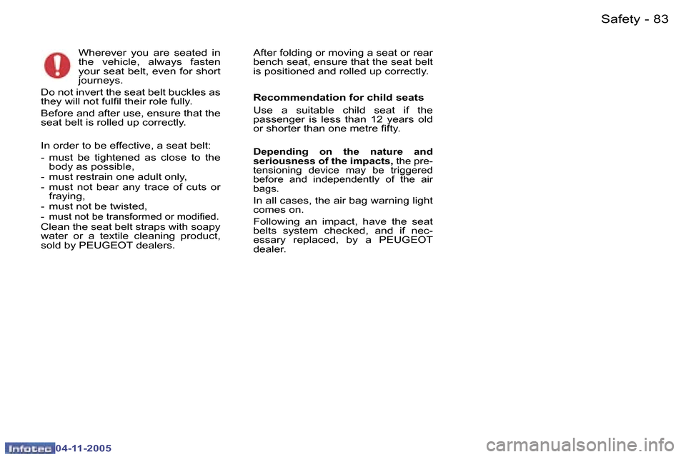 Peugeot 407 C 2005.5  Owners Manual �S�a�f�e�t�y�8�2 �-
�0�4�-�1�1�-�2�0�0�5
�8�3�S�a�f�e�t�y�-
�0�4�-�1�1�-�2�0�0�5
�W�h�e�r�e�v�e�r�  �y�o�u�  �a�r�e�  �s�e�a�t�e�d�  �i�n�  
�t�h�e�  �v�e�h�i�c�l�e�,�  �a�l�w�a�y�s�  �f�a�s�t�e�n� 
�