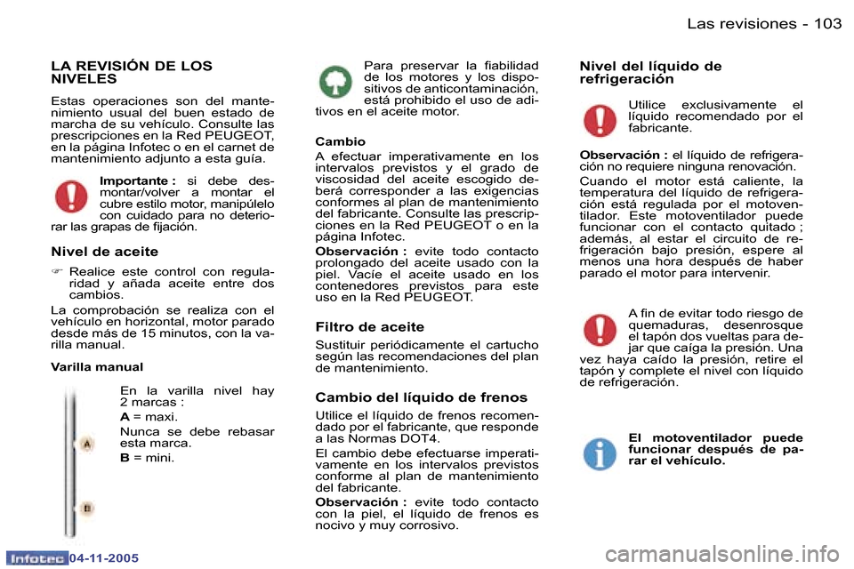 Peugeot 407 C 2005.5  Manual del propietario (in Spanish) �1�0�2 �-
�0�4�-�1�1�-�2�0�0�5
�1�0�3
�-
�0�4�-�1�1�-�2�0�0�5
�P�a�r�a�  �p�r�e�s�e�r�v�a�r�  �l�a�  �i�a�b�i�l�i�d�a�d�  
�d�e�  �l�o�s�  �m�o�t�o�r�e�s�  �y�  �l�o�s�  �d�i�s�p�o�-
�s�i�t�i�v�o�s� �