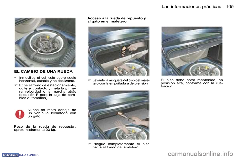 Peugeot 407 C 2005.5  Manual del propietario (in Spanish) �1�0�5�L�a�s� �i�n�f�o�r�m�a�c�i�o�n�e�s� �p�r�á�c�t�i�c�a�s�-
�0�4�-�1�1�-�2�0�0�5
�E�L� �C�A�M�B�I�O� �D�E� �U�N�A� �R�U�E�D�A
�F�  �I�n�m�o�v�i�l�i�c�e�  �e�l�  �v�e�h�í�c�u�l�o�  �s�o�b�r�e�  �s