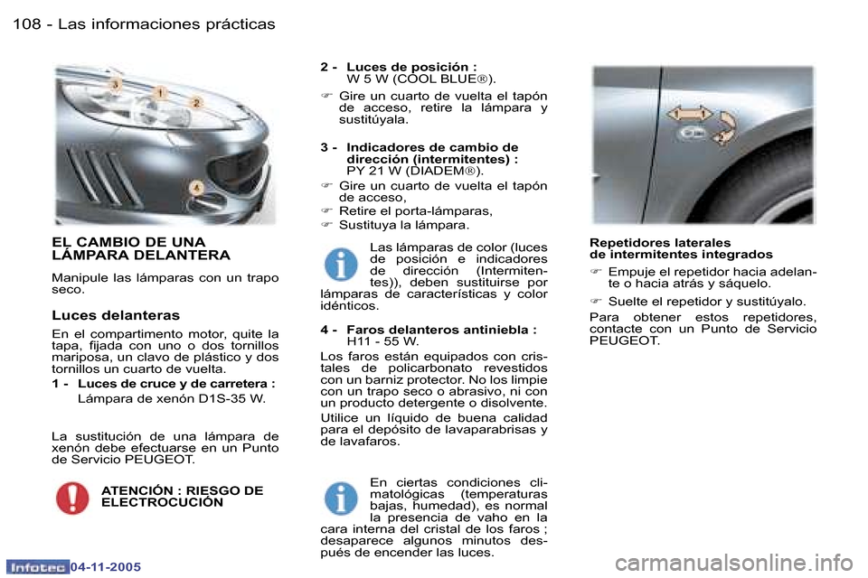 Peugeot 407 C 2005.5  Manual del propietario (in Spanish) �L�a�s� �i�n�f�o�r�m�a�c�i�o�n�e�s� �p�r�á�c�t�i�c�a�s�1�0�8 �-
�0�4�-�1�1�-�2�0�0�5
�1�0�9�L�a�s� �i�n�f�o�r�m�a�c�i�o�n�e�s� �p�r�á�c�t�i�c�a�s�-
�0�4�-�1�1�-�2�0�0�5
�E�L� �C�A�M�B�I�O� �D�E� �U�