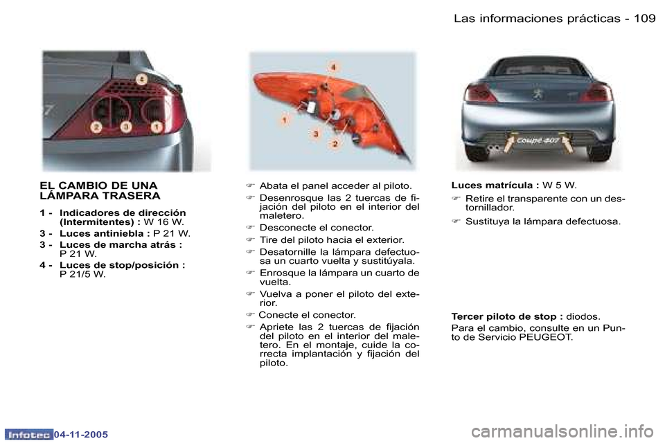 Peugeot 407 C 2005.5  Manual del propietario (in Spanish) �L�a�s� �i�n�f�o�r�m�a�c�i�o�n�e�s� �p�r�á�c�t�i�c�a�s�1�0�8 �-
�0�4�-�1�1�-�2�0�0�5
�1�0�9�L�a�s� �i�n�f�o�r�m�a�c�i�o�n�e�s� �p�r�á�c�t�i�c�a�s�-
�0�4�-�1�1�-�2�0�0�5
�E�L� �C�A�M�B�I�O� �D�E� �U�