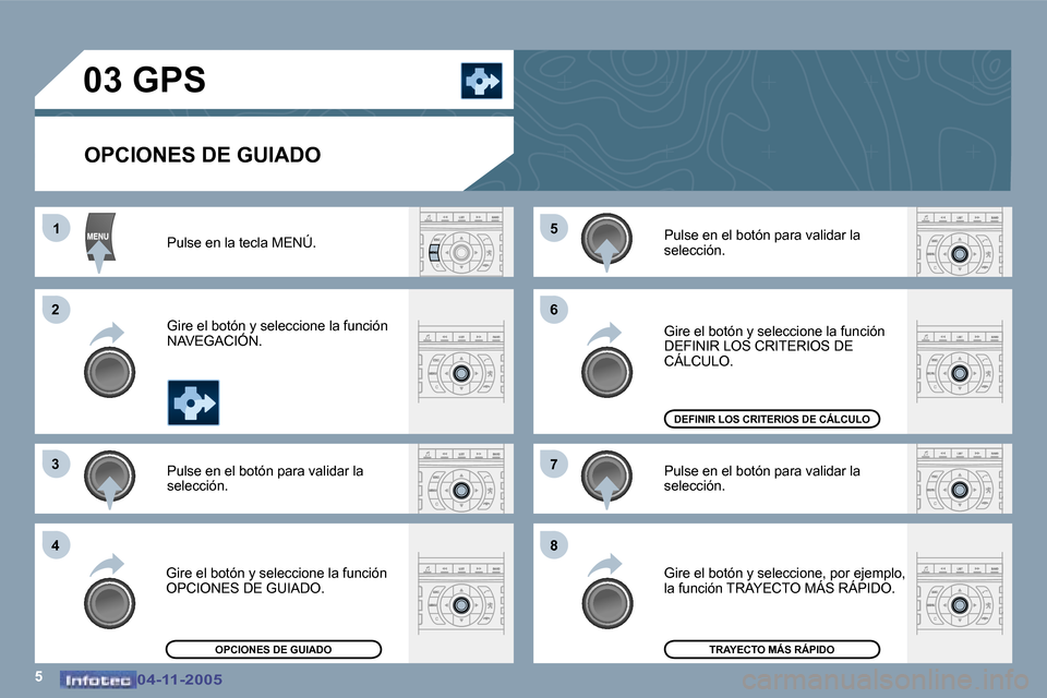 Peugeot 407 C 2005.5  Manual del propietario (in Spanish) �5
�1
�2 
�3 
�4 �5
�6 
�7 
�8
�0�4�-�1�1�-�2�0�0�5�0�4�-�1�1�-�2�0�0�5
�0�3� �G�P�S
�O�P�C�I�O�N�E�S� �D�E� �G�U�I�A�D�O
�P�u�l�s�e� �e�n� �l�a� �t�e�c�l�a� �M�E�N�Ú�. 
�G�i�r�e� �e�l� �b�o�t�ó�n� 