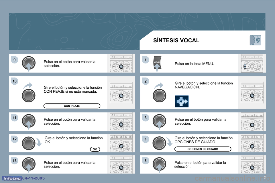 Peugeot 407 C 2005.5  Manual del propietario (in Spanish) �6
�9
�1�0
�1�1
�1�2 
�1�3 �1 
�2 
�3 
�4
�5
�0�4�-�1�1�-�2�0�0�5�0�4�-�1�1�-�2�0�0�5
�P�u�l�s�e� �e�n� �e�l� �b�o�t�ó�n� �p�a�r�a� �v�a�l�i�d�a�r� �l�a�  
�s�e�l�e�c�c�i�ó�n�. 
�P�u�l�s�e� �e�n� �e