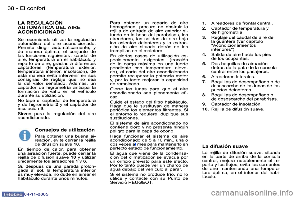 Peugeot 407 C 2005.5  Manual del propietario (in Spanish) �3�8 �-
�0�4�-�1�1�-�2�0�0�5
�3�9
�-
�0�4�-�1�1�-�2�0�0�5
�P�a�r�a�  �o�b�t�e�n�e�r�  �u�n�  �r�e�p�a�r�t�o�  �d�e�  �a�i�r�e�  
�h�o�m�o�g�é�n�e�o�,�  �p�r�o�c�u�r�e�  �n�o�  �o�b�s�t�r�u�i�r�  �l�a