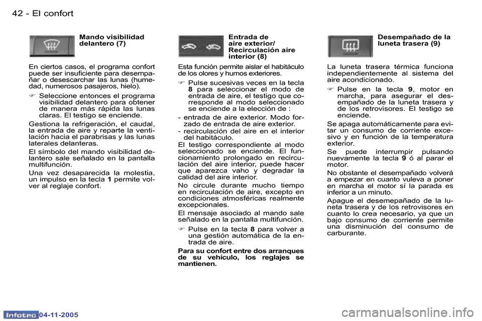 Peugeot 407 C 2005.5  Manual del propietario (in Spanish) �4�2 �-
�0�4�-�1�1�-�2�0�0�5
�4�3
�-
�0�4�-�1�1�-�2�0�0�5
�M�a�n�d�o� �v�i�s�i�b�i�l�i�d�a�d�  
�d�e�l�a�n�t�e�r�o� �(�7�)
�E�n�  �c�i�e�r�t�o�s�  �c�a�s�o�s�,�  �e�l�  �p�r�o�g�r�a�m�a�  �c�o�n�f�o�r