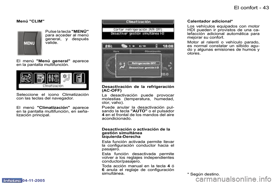 Peugeot 407 C 2005.5  Manual del propietario (in Spanish) �4�2 �-
�0�4�-�1�1�-�2�0�0�5
�4�3
�-
�0�4�-�1�1�-�2�0�0�5
�D�e�s�a�c�t�i�v�a�c�i�ó�n�  �d�e�  �l�a�  �r�e�f�r�i�g�e�r�a�c�i�ó�n�  
�(�A�C�-�O�F�F�) 
�L�a�  �d�e�s�a�c�t�i�v�a�c�i�ó�n�  �p�u�e�d�e� 