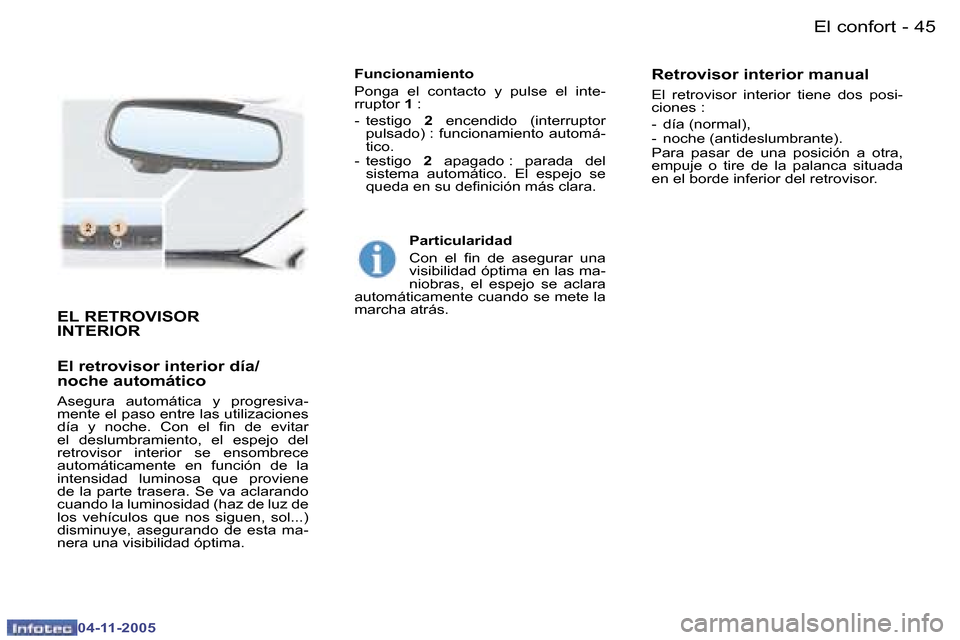Peugeot 407 C 2005.5  Manual del propietario (in Spanish) �4�4 �-
�0�4�-�1�1�-�2�0�0�5
�4�5
�-
�0�4�-�1�1�-�2�0�0�5
�E�L� �R�E�T�R�O�V�I�S�O�R 
�I�N�T�E�R�I�O�R
�E�l� �r�e�t�r�o�v�i�s�o�r� �i�n�t�e�r�i�o�r� �d�í�a�/ 
�n�o�c�h�e� �a�u�t�o�m�á�t�i�c�o
�A�s�e